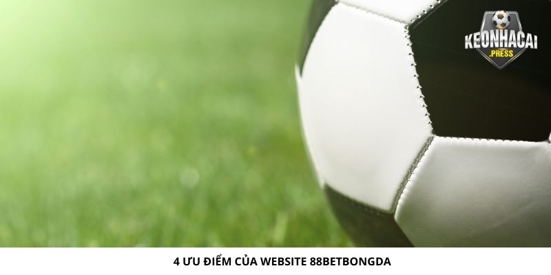 88betbongda Là Gì? Giới Thiệu Nhanh Về Nhà Cái Uy Tín 2024 - 4 uu diem cua website 88betbongda la gi 4 ưu điểm tại website 88betbongda