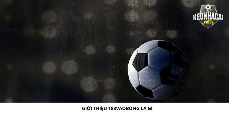 188vaobong Là Gì? Chia Sẻ Thông Tin Mới Nhất Về Website - gioi thieu 188vaobong la gi Giới thiệu 188vaobong là gì